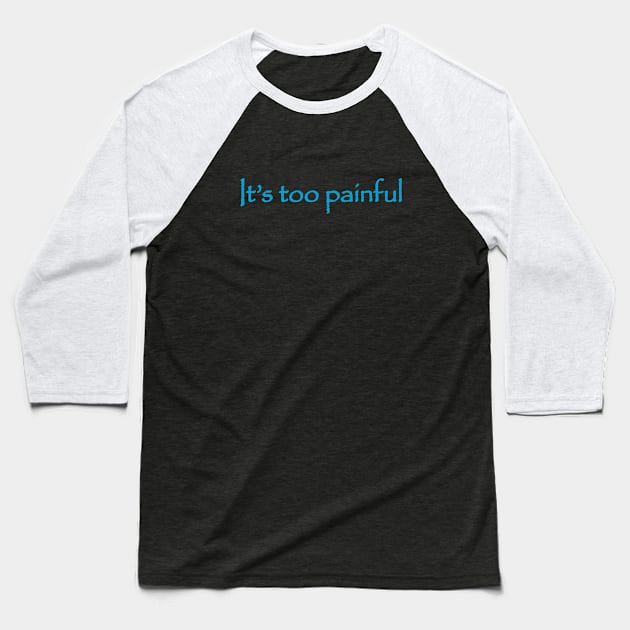 It's Too Painful Baseball T-Shirt by Heyday Threads